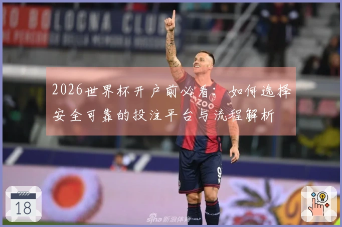 2026世界杯开户前必看:如何选择安全可靠的投注平台与流程解析